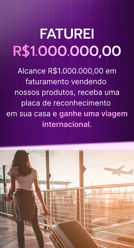 Ao faturar R$1.000.000,00 em faturamento vendendo nossos produtos, receba uma placa de reconhecimento em sua casa e ganhe uma viagem internacional.
